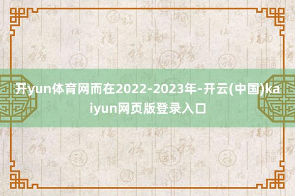 开yun体育网而在2022-2023年-开云(中国)kaiyun网页版登录入口