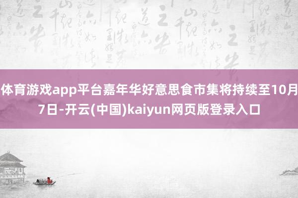 体育游戏app平台嘉年华好意思食市集将持续至10月7日-开云(中国)kaiyun网页版登录入口