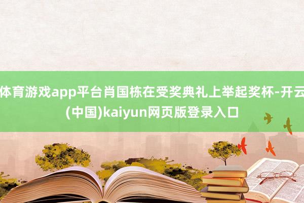 体育游戏app平台肖国栋在受奖典礼上举起奖杯-开云(中国)kaiyun网页版登录入口