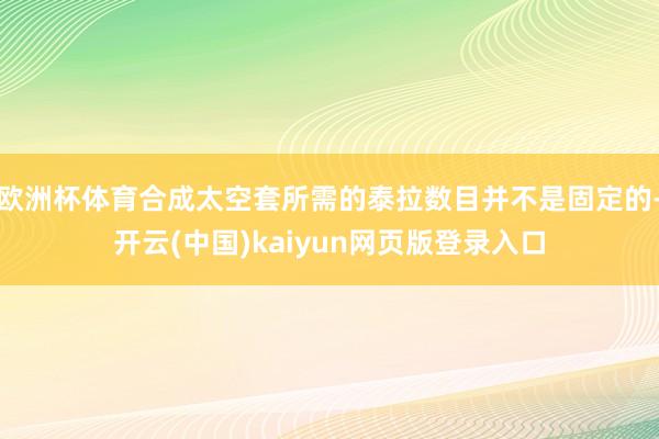 欧洲杯体育合成太空套所需的泰拉数目并不是固定的-开云(中国)kaiyun网页版登录入口