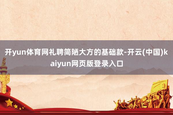 开yun体育网礼聘简陋大方的基础款-开云(中国)kaiyun网页版登录入口