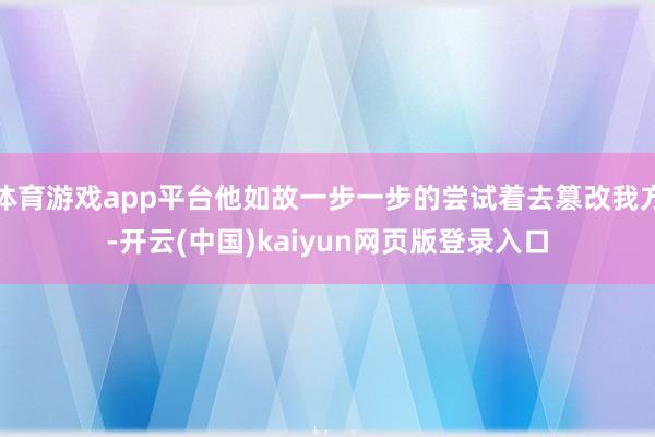 体育游戏app平台他如故一步一步的尝试着去篡改我方-开云(中国)kaiyun网页版登录入口