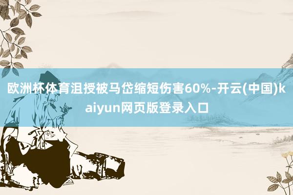 欧洲杯体育沮授被马岱缩短伤害60%-开云(中国)kaiyun网页版登录入口