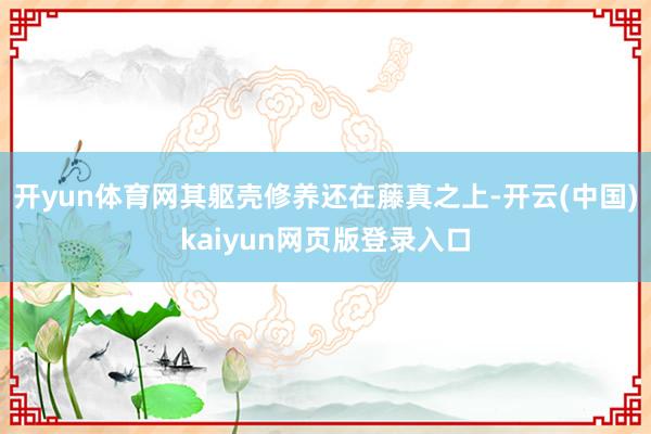 开yun体育网其躯壳修养还在藤真之上-开云(中国)kaiyun网页版登录入口