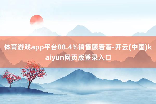 体育游戏app平台88.4%销售额着落-开云(中国)kaiyun网页版登录入口