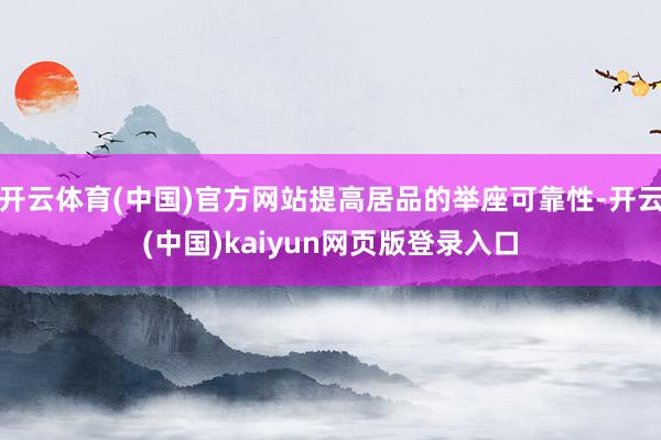 开云体育(中国)官方网站提高居品的举座可靠性-开云(中国)kaiyun网页版登录入口